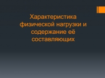 Характеристика физической нагрузки и содержание её составляющих