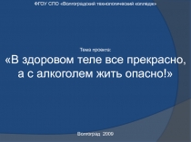 ФГОУ СПО Волгоградский технологический колледж
Тема проекта:
В здоровом теле