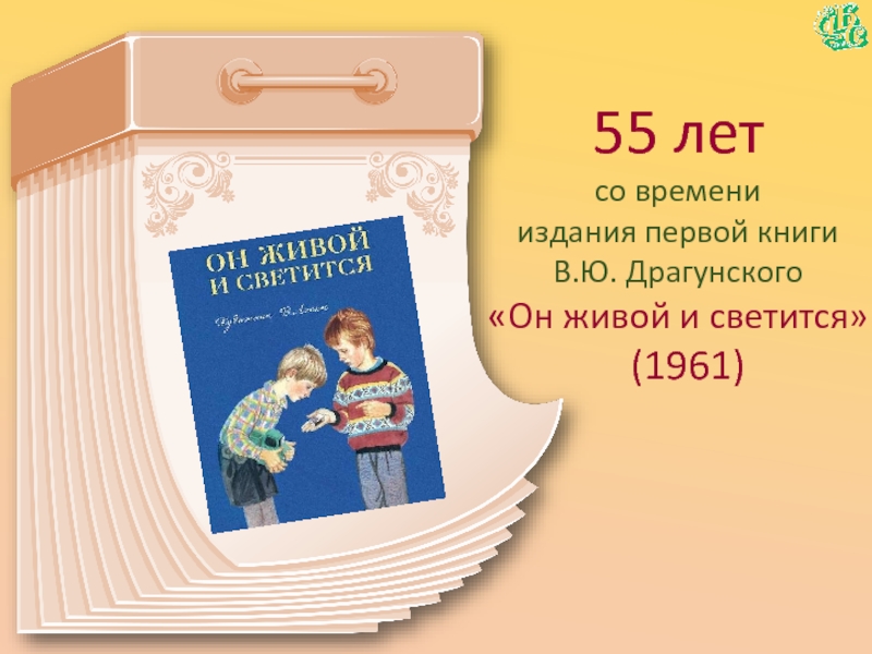 55 летсо времени  издания первой книги В.Ю. Драгунского«Он живой и светится»  (1961)