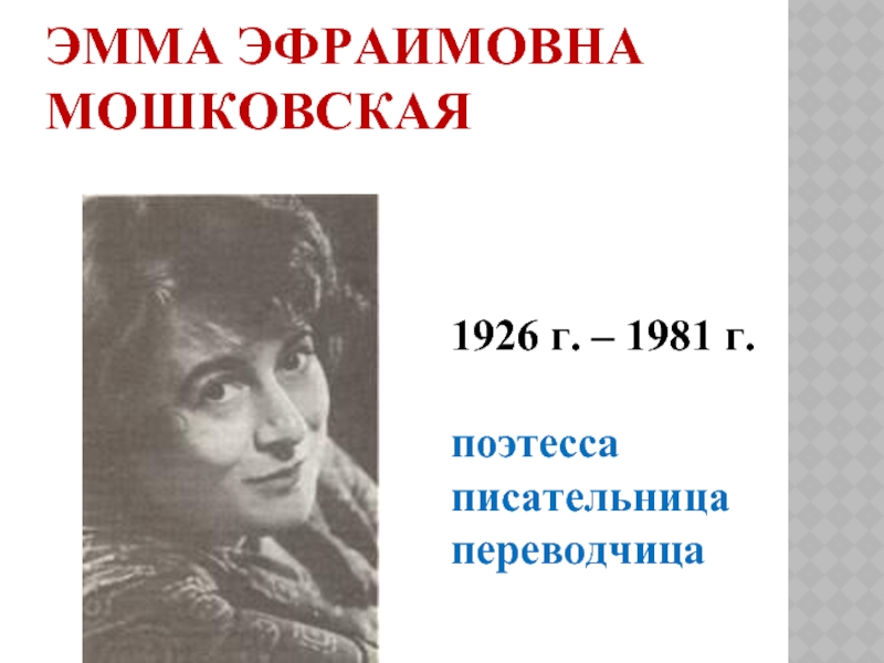 Эмма Эфраимовна Мошковская  1926 г. – 1981 г.поэтессаписательницапереводчица