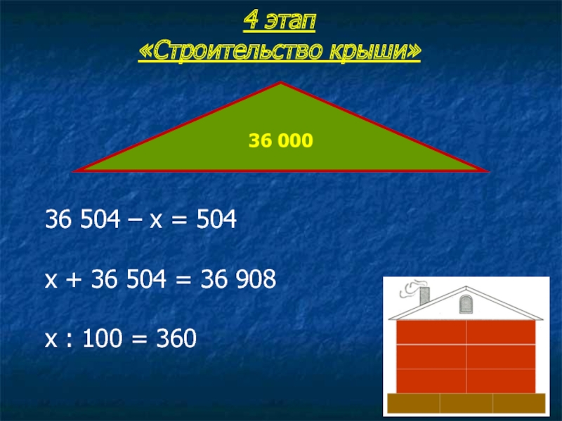 4 этап  «Строительство крыши» 36 504 – х = 504х + 36 504 = 36 908х