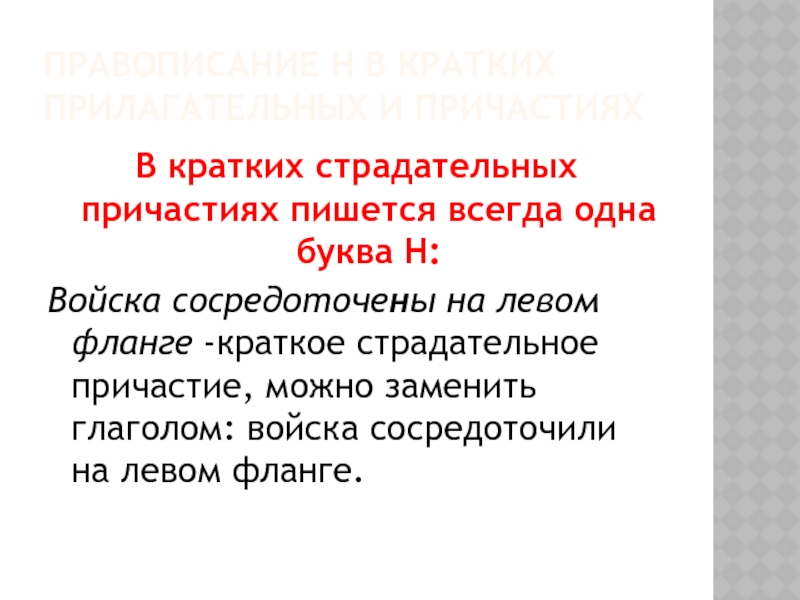 Правописание Н в кратких прилагательных и причастияхВ кратких страдательных причастиях пишется всегда одна буква Н:Войска сосредоточены на