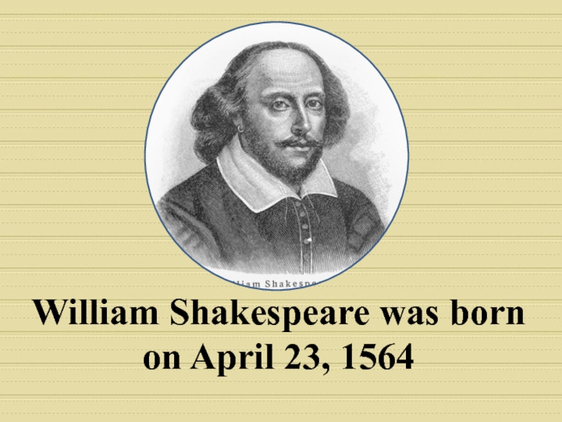 Презентация William Shakespeare was born
on April 23, 1564