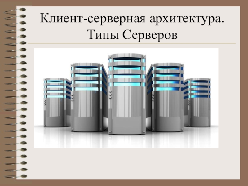 Виды серверов. Архитектура серверного оборудования. Типы серверов. Клиент-верверны еархитектуры разновидности. Типы серверных архитектур.