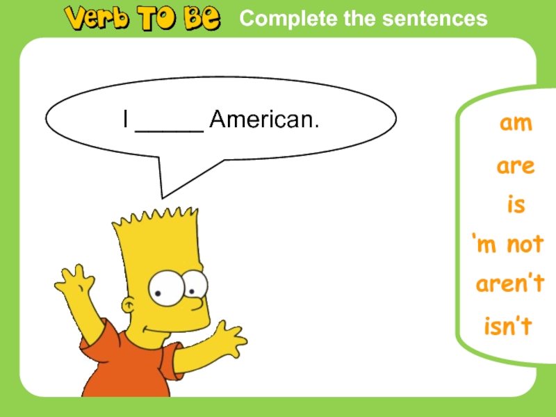 Complete the sentencesI _____ American.isaream‘m notaren’tisn’t