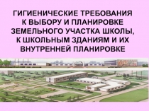 ГИГИЕНИЧЕСКИЕ ТРЕБОВАНИЯ К ВЫБОРУ И ПЛАНИРОВКЕ ЗЕМЕЛЬНОГО УЧАСТКА ШКОЛЫ, К