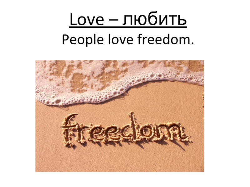 Love – любить People love freedom.