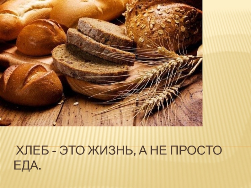 Хлеб -это жизнь,а не просто еда.