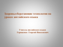 Презентация. Здоровьесберегающие технологии на уроках английского языка.