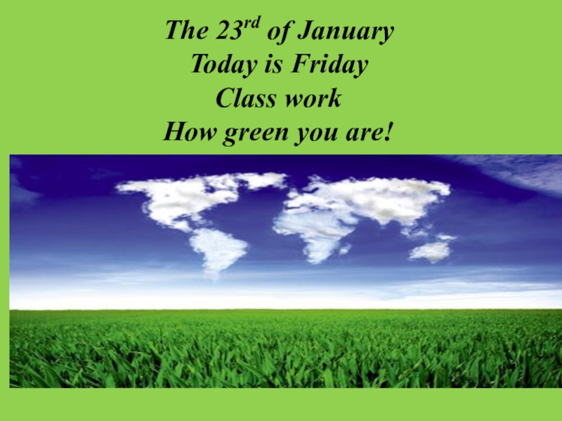 How green you are!
