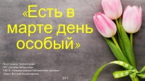 Есть в марте день особый
Подготовила: библиотекарь
ОП Детская