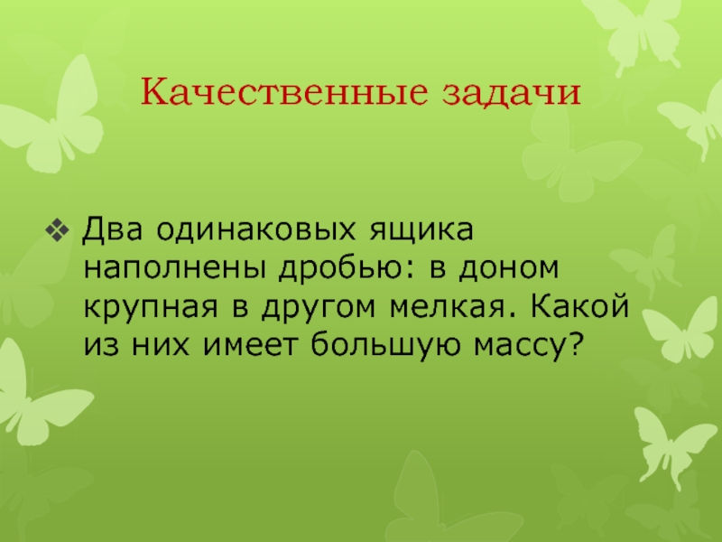 Качественная масса. Два одинаковых ящика наполнили дробью:. Два одинаковых ящика наполнены дробью: в одном крупная. Качественные задачи. Дроб ящика наполнены.