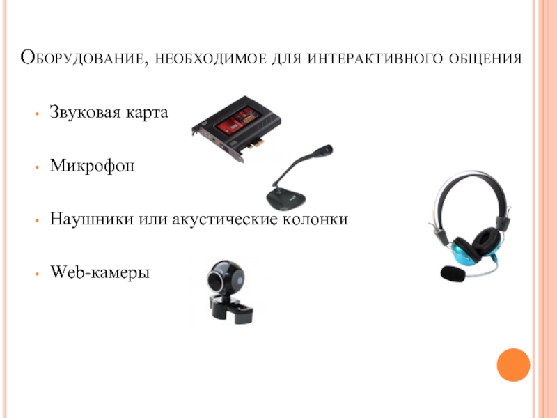 Оборудование, необходимое для интерактивного общенияЗвуковая картаМикрофонНаушники или акустические колонкиWeb-камеры