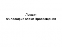 Лекция
Философия эпохи Просвещения