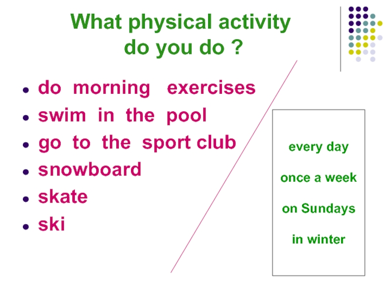 What physical activity  do you do ?do morning  exercisesswim in the poolgo to the sport