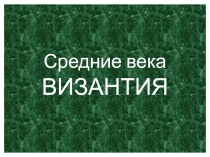 Средние века ВИЗАНТИЯ