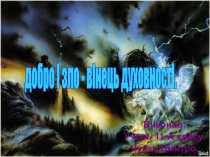 Виконав:
Учень 11-А класу.
Чуйко Дмитро.
добро і зло - вінець духовності