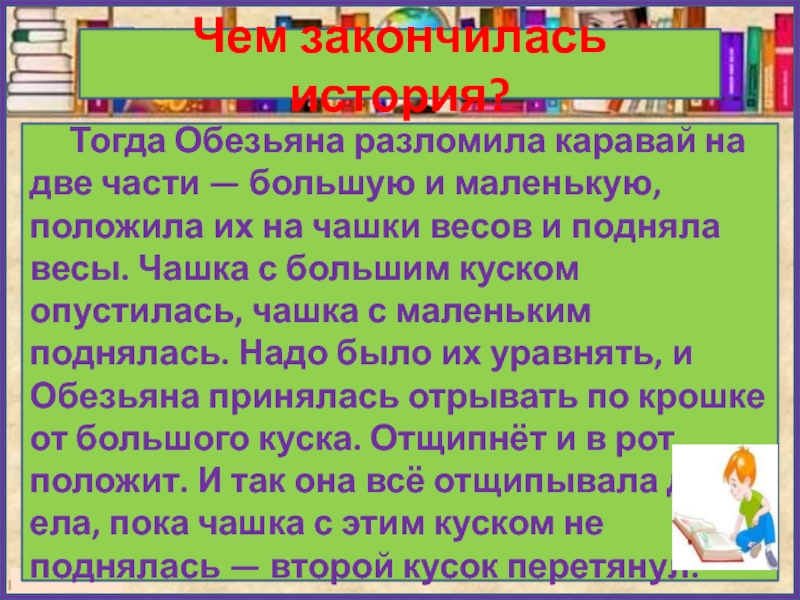 Чем закончилась история?   Тогда Обезьяна разломила каравай на две части — большую и маленькую, положила