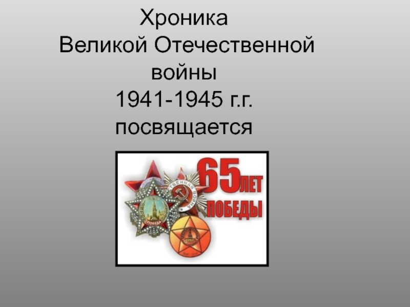 Презентация Хроника Великой Отечественной войны 1941-1945 г.г
