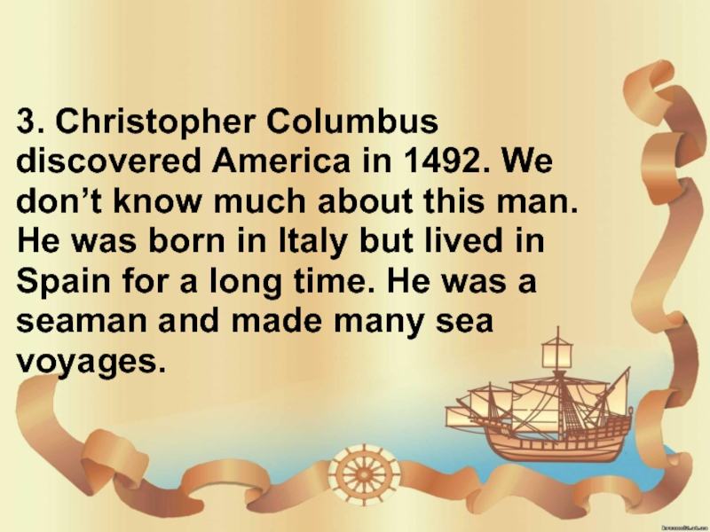 3. Christopher Columbus discovered America in 1492. We don’t know much about this man. He was born