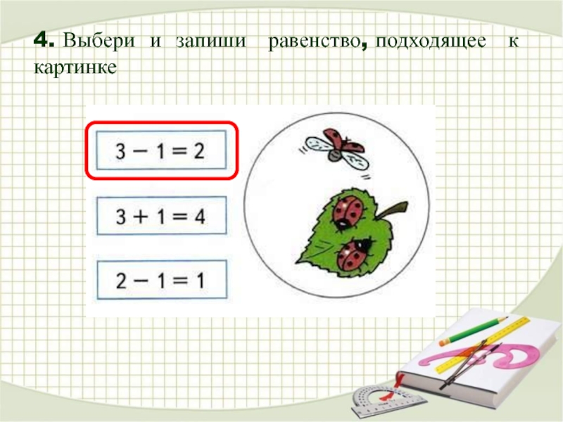 1 запишите равенство. Запиши равенство. Запишите равенство. Выберите равенство подходящее к рисунку. Какое равенство подходит к картинке математика 1 класс.