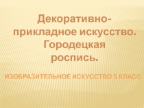 Декоративно-прикладное искусство. Городецкая роспись.