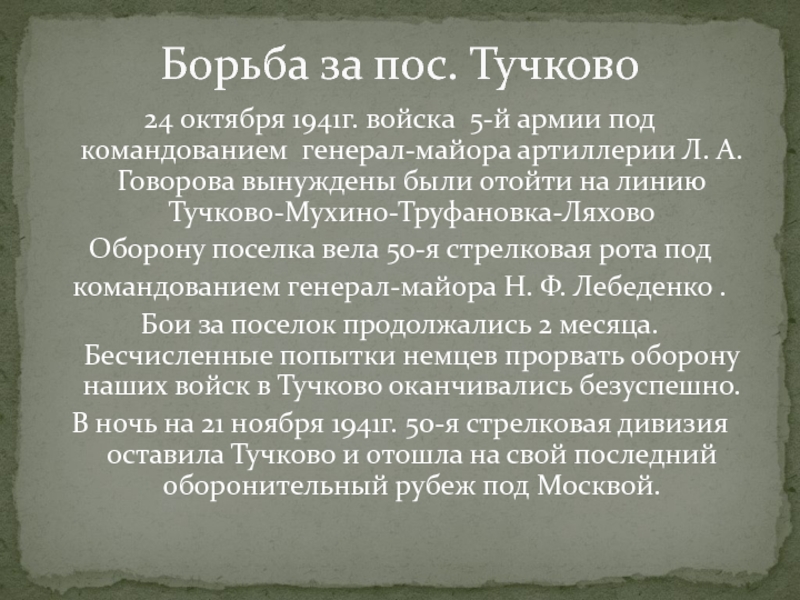 ТУЧКОВО В ГОДЫ ВЕЛИКОЙ ОТЕЧЕСТВЕННОЙ ВОЙНЫ 24 октября 1941г. войска 5-й армии под командованием генерал-майора артиллерии Л. 24 октября 1941г. войска 5-й армии под командованием генерал-майора артиллерии Л. А. Говорова вынуждены были отойти на