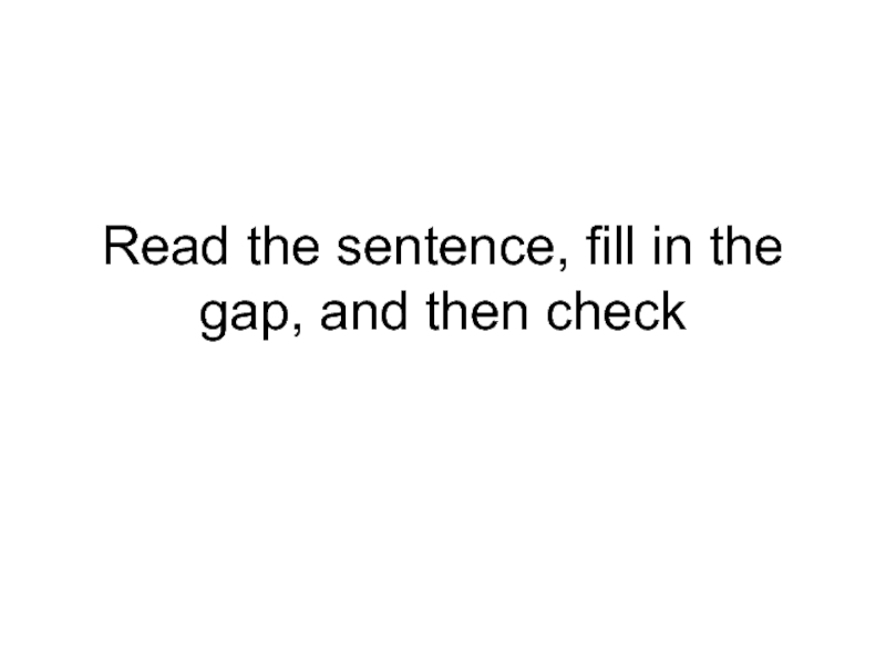 Презентация Read the sentence, fill in the gap, and then check