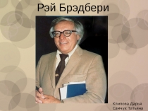 Рэй Брэдбери
Клипова Дарья
Самчук Татьяна