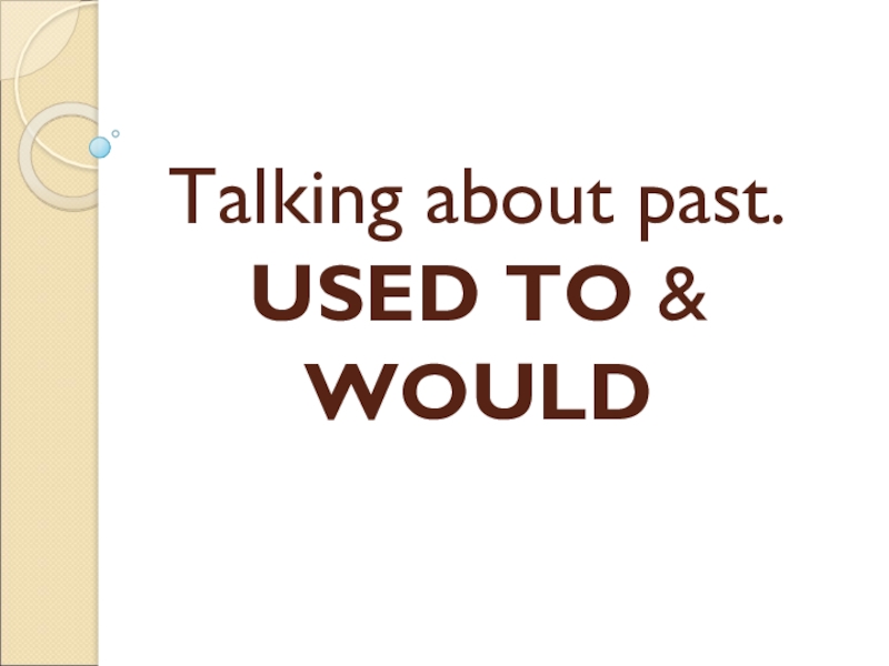 Talking about past. Used to & would.