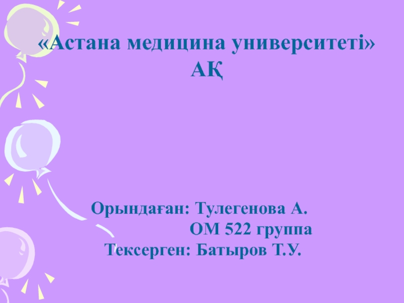 Астана медицина университеті АҚ
Орындаған: Тулегенова А.
ОМ 522