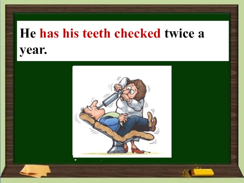 Класс he. Causative form презентация 9 класс. His Teeth are checked twice a year. Каузативная форма 8 класс. Rewrite the sentences using have something done his Teeth are checked twice a year.