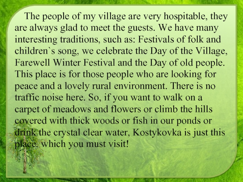 The people of my village are very hospitable, they are always glad to meet the guests. We