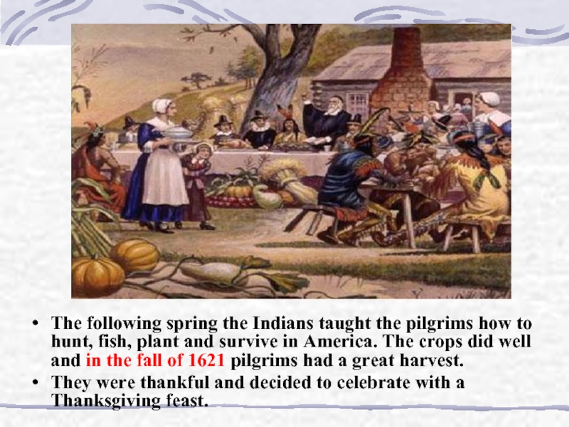 The following spring the Indians taught the pilgrims how to hunt, fish, plant and survive in America.
