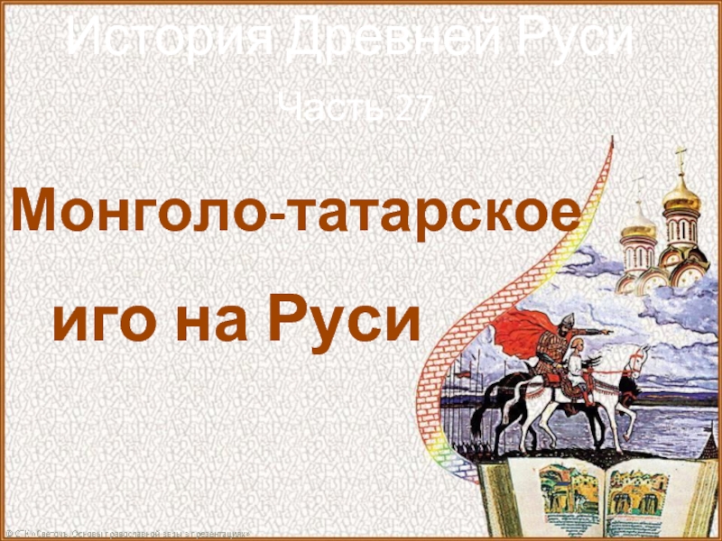 Презентация История Древней Руси - Часть 27 «Монголо-татарское иго на Руси»