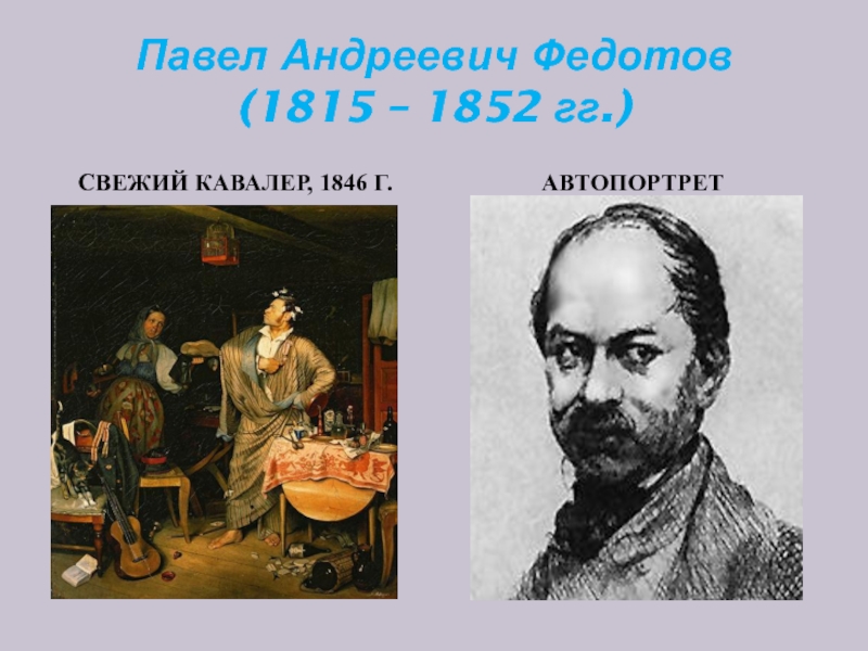 Павел Андреевич Федотов  (1815 – 1852 гг.) СВЕЖИЙ КАВАЛЕР, 1846 Г.АВТОПОРТРЕТ
