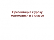 Презентация к уроку математики в 5 классе 