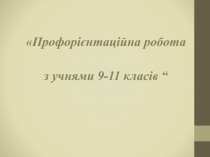 Профор ієнтаційна робота
з учнями 9-11 класів “