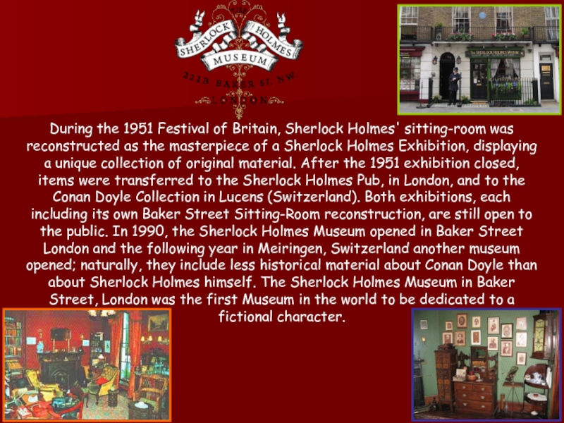 During the 1951 Festival of Britain, Sherlock Holmes' sitting-room was reconstructed as the masterpiece of a Sherlock