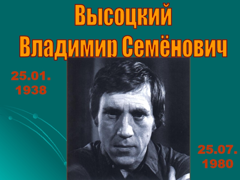 Презентация Высоцкий
Владимир Семёнович
25.01.
1938
25.07.
1980