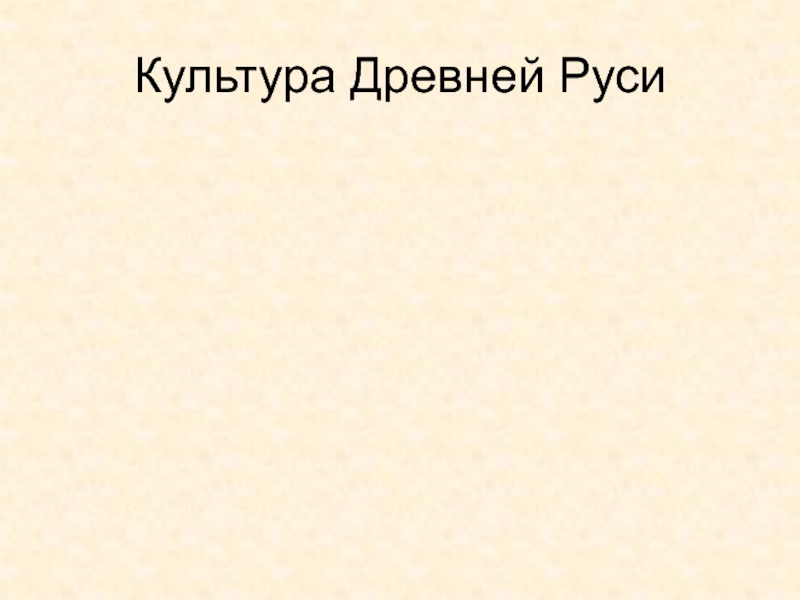 Древняя Русь
IX - XIII вв Культура Древней Руси Культура Древней Руси