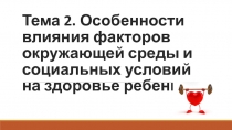 Тема 2. Особенности влияния факторов окружающей среды и социальных условий на