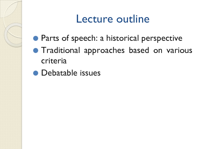 Lecture outlineParts of speech: a historical perspectiveTraditional approaches based on various criteriaDebatable issues