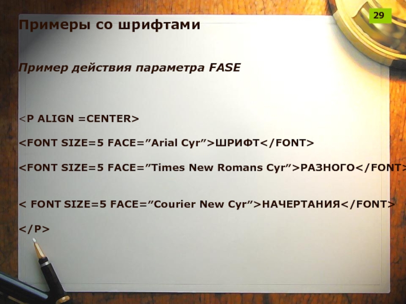 Примеры со шрифтамиПример действия параметра FASEШРИФТРАЗНОГО< FONT SIZE=5 FACE=″Courier New Cyr″>НАЧЕРТАНИЯ29