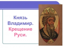 Князь Владимир. Крещение Руси.
