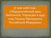 27 мая 2016 года - Общероссийский день библиотек. Учреждён в 1995 году Указом