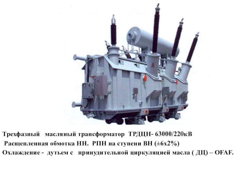 Трехфазный  масляный трансформатор ТРДЦН- 63000/220кВ Расщепленная обмотка НН. РПН на ступени ВН (±6х2%) Охлаждение - дутьем