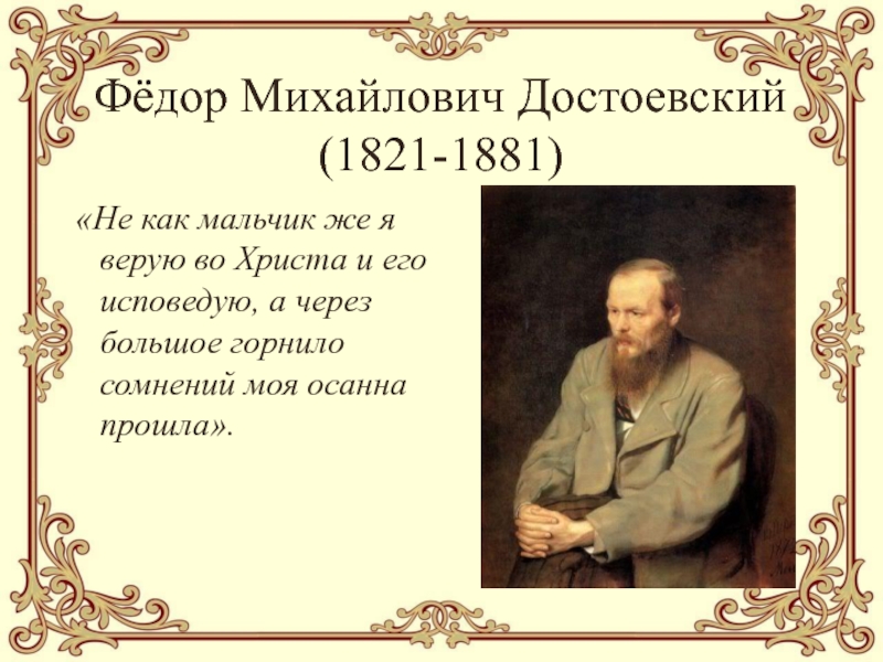 Фёдор Михайлович Достоевский (1821-1881) «Не как мальчик же я верую во Христа и его исповедую, а через
