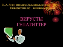 ВИРУСТЫ ГЕПАТИТТЕР
Қ. А. Ясауи атындағы Халықаралық Қазақ – Түрік
Университетті