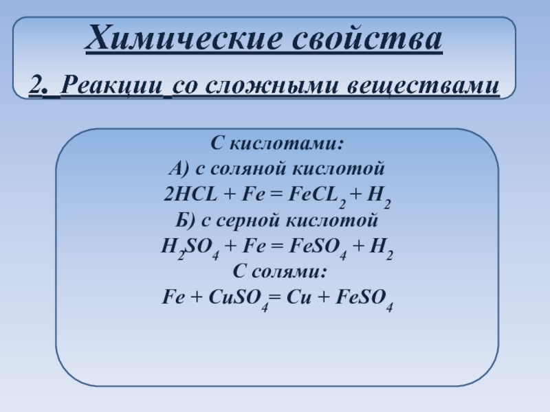 Химические свойства2. Реакции со сложными веществами С кислотами:А) с соляной кислотой2HCL + Fe = FeCL2 + H2Б)